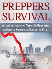 Preppers Survival: Amazing Guide for Absolute Beginners on How to Survive an Economic Crash