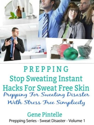 Prepping: Stop Sweating Instant Hacks For Sweat Free Skin - Gene Pintelle