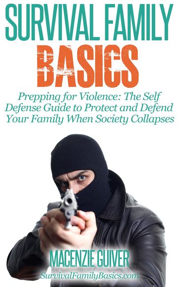 Prepping for Violence: The Self Defense Guide to Protect and Defend Your Family When Society Collapses - Macenzie Guiver
