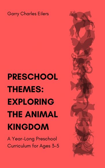 Preschool Themes: Exploring the Animal Kingdom - Garry Charles Eilers