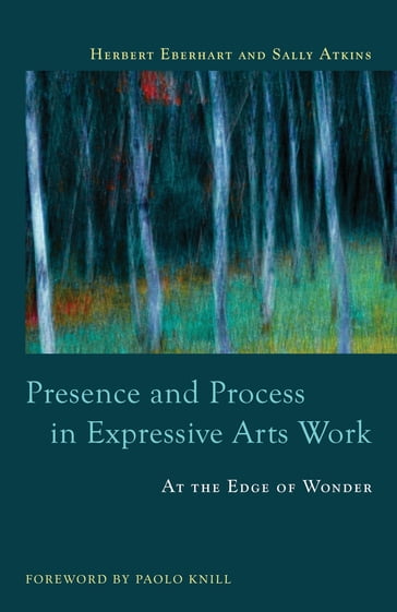 Presence and Process in Expressive Arts Work - Herbert Eberhart - Sally Atkins