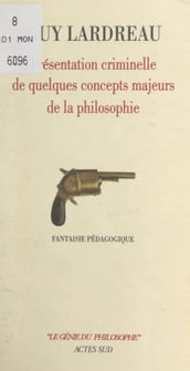 Présentation criminelle de quelques concepts majeurs de la philosophie