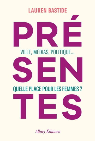 Présentes - Ville, médias, politique... Quelle place pour les femmes ? - Lauren Bastide