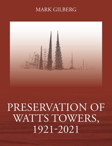 Preservation of Watts Towers, 1921-2021 - Mark Gilberg