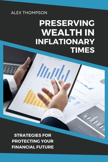 Preserving Wealth in Inflationary Times - Strategies for Protecting Your Financial Future - Alex Thompson