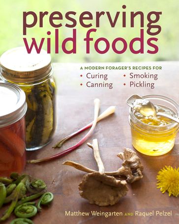 Preserving Wild Foods - Matthew Weingarten - Raquel Pelzel