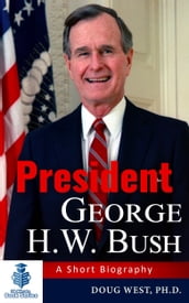 President George H. W. Bush: A Short Biography