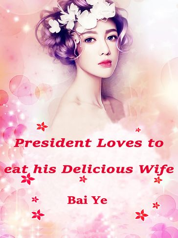 President Loves to eat his Delicious Wife - Bai Ye - Fancy Novel