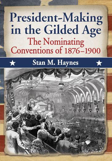 President-Making in the Gilded Age - Stan M. Haynes