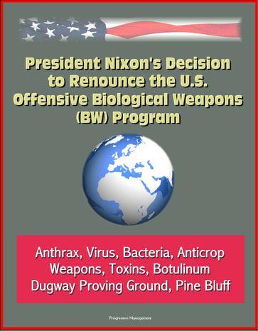 President Nixon's Decision to Renounce the U.S. Offensive Biological Weapons (BW) Program - Anthrax, Virus, Bacteria, Anticrop Weapons, Toxins, Botulinum, Dugway Proving Ground, Pine Bluff - Progressive Management