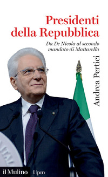 Presidenti della Repubblica. Da De Nicola al secondo mandato di Mattarella - Andrea Pertici