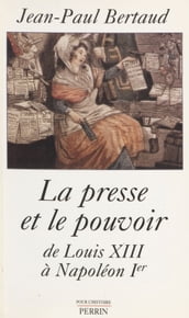 La Presse et le Pouvoir de Louis XIII à Napoléon 1er
