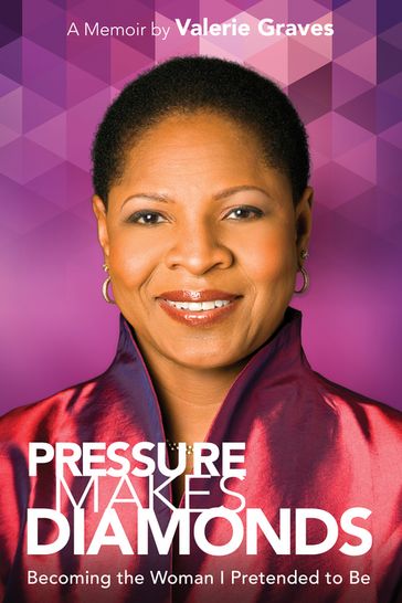 Pressure Makes Diamonds: Becoming the Woman I Pretended to Be - Valerie Graves