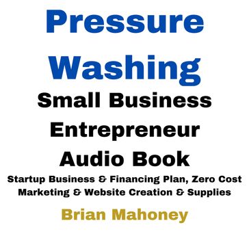 Pressure Washing Small Business Entrepreneur Audio Book - Brian Mahoney