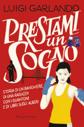 Prestami un sogno. Storia di un banchiere, di una ragazza con i guantoni e di libri sugli alberi