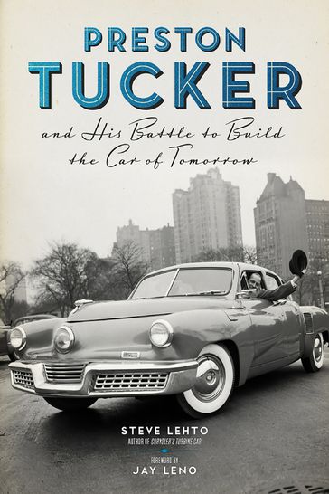 Preston Tucker and His Battle to Build the Car of Tomorrow - Jay Leno - Steve Lehto