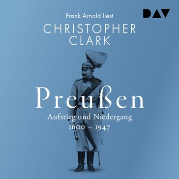 Preußen. Aufstieg und Niedergang 1600-1947 (Ungekürzt) - Christopher Clark