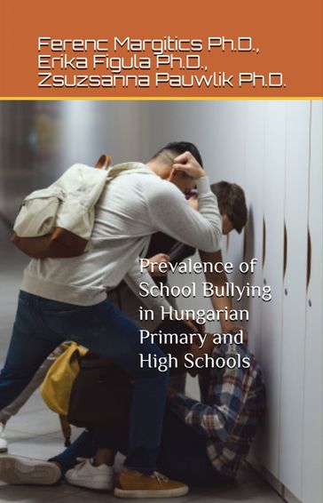 Prevalence of School Bullying in Hungarian Primary and High Schools - Ferenc Margitics - Erika Figula - Zsuzsanna Pauwlik