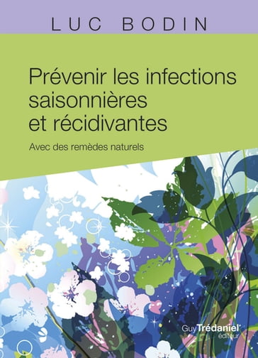 Prévenir les infections saisonnières et récidivantes - Avec des remèdes naturels - Luc Bodin