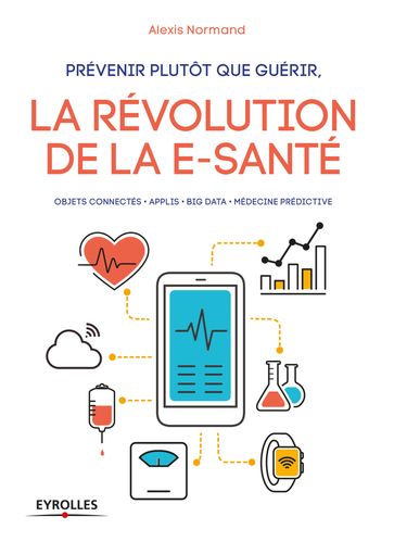 Prévenir plutôt que guérir, la révolution de la e-santé - Alexis Normand