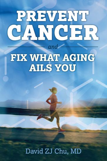 Prevent Cancer And Fix What Aging Ails You - David ZJ Chu