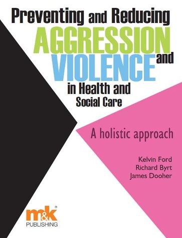 Preventing and Reducing Aggression and Violence in Health and Social Care - James Dooher - Kelvin Ford - Richard Byrt