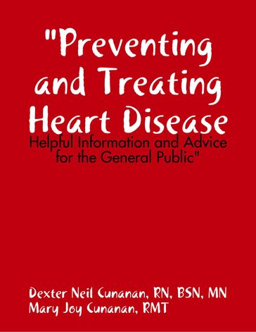 "Preventing and Treating Heart Disease: Helpful Information and Advice for the General Public" - RN  BSN  MN Dexter Neil Cunanan - RMT Mary Joy Cunanan