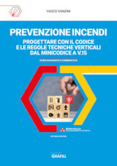 Prevenzione incendi: progettare con il Codice e le regole tecniche verticali dal Minicodice a V.15. Guida ragionata e commentata. Con Contenuto digitale (fornito elettronicamente)