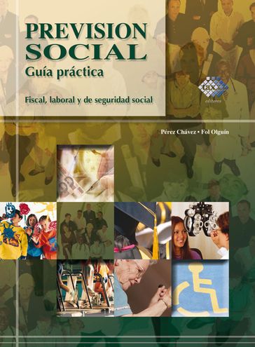 Previsión social. Guía práctica fiscal, laboral y de seguridad social 2017 - José Pérez Chávez - Raymundo Fol Olguín