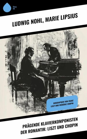 Prägende Klavierkomponisten der Romantik: Liszt und Chopin - Marie Lipsius - Ludwig Nohl