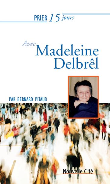 Prier 15 jours avec Madeleine Delbrêl - Bernard Pitaud