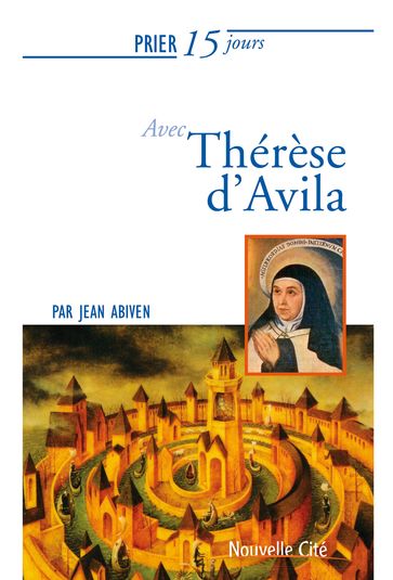 Prier 15 jours avec Therese d'Avila - Jean Abiven