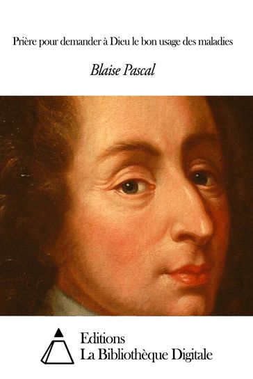 Prière pour demander à Dieu le bon usage des maladies - Blaise Pascal