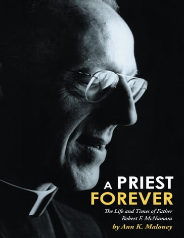 A Priest Forever: The Life and Times of Father Robert F. Mcnamara - Ann K. Maloney