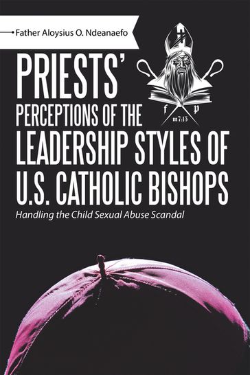 Priests' Perceptions of the Leadership Styles of U.S. Catholic Bishops - Father Aloysius O. Ndeanaefo