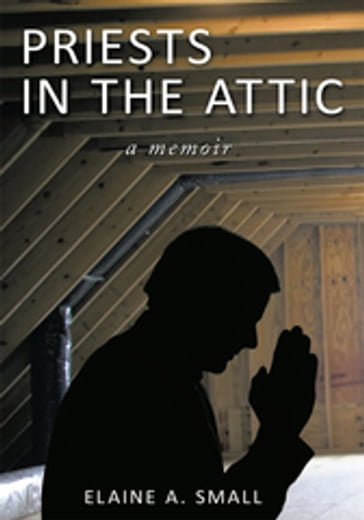 Priests in the Attic - Elaine A. Small