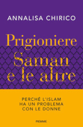 Prigioniere. Saman e le altre. Perché l Islam ha un problema con le donne