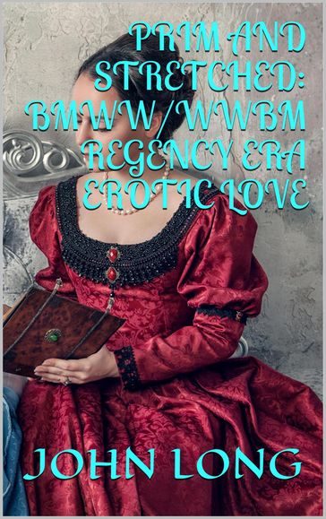 Prim and Stretched: BMWW/WWBM Regency Era Erotic Love - John Long