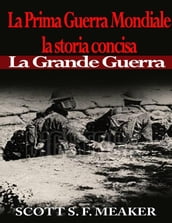 La Prima Guerra Mondiale: La Storia Concisa - La Grande Guerra