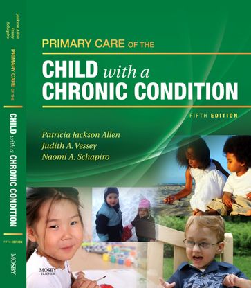 Primary Care of the Child With a Chronic Condition E-Book - Naomi Schapiro - RN  MS  PNP  FAAN Patricia Jackson Allen - RN  PhD  MBA  DPNP  FAAN Judith A. Vessey