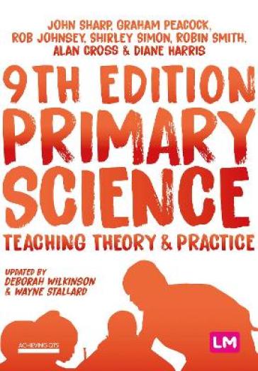 Primary Science: Teaching Theory and Practice - John Sharp - Graham A Peacock - Rob Johnsey - Shirley Simon - Robin James Smith - Alan Cross - Diane Harris