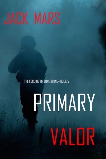 Primary Valor: The Forging of Luke StoneBook #5 (an Action Thriller) - Jack Mars