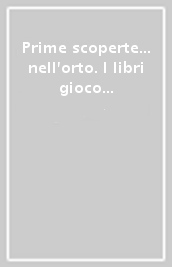 Prime scoperte... nell orto. I libri gioco secondo il metodo Montessori. Ediz. illustrata. Con 52 gadget