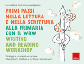 Primi passi nella lettura e scrittura alla primaria con il WRW Writing and Reading Workshop. Strategie e strumenti per avviare il laboratorio di lettura e scrittura nei primi anni