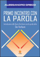 Primo incontro con la parola. Introduzione alla Sacra Scrittura con la guida della Dei verbum