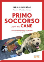 Primo soccorso per il mio cane. Come riconoscere e gestire le emergenze e prevenire gli infortuni