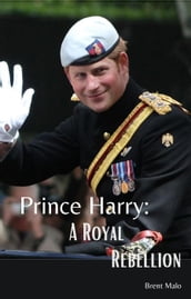 Prince Harry A Royal Rebellion