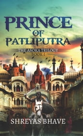 Prince of Patliputra: The Asoka Trilogy Book I