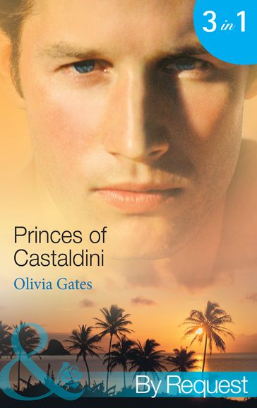 Princes of Castaldini: The Once and Future Prince (The Castaldini Crown, Book 1) / The Prodigal Prince's Seduction (The Castaldini Crown, Book 2) / The Illegitimate King (The Castaldini Crown, Book 3) (Mills & Boon By Request) - Olivia Gates