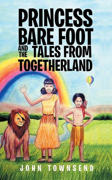 Princess Bare Foot and the Tales from Togetherland - John Townsend